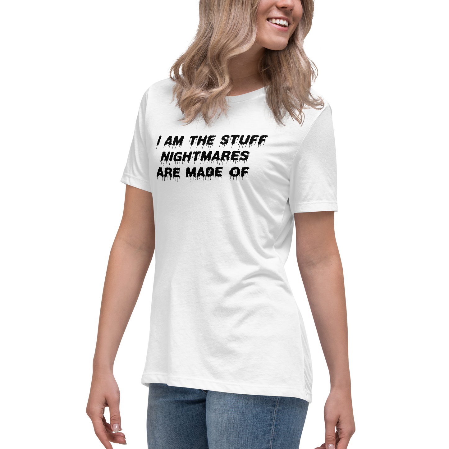 "I am the stuff nightmares are made of" printed on a white women's relaxed t-shirt worn by a female