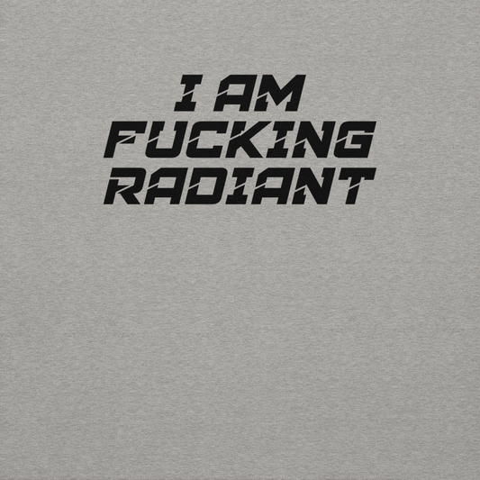 "I Am Fucking Radiant" printed on a carbon grey background