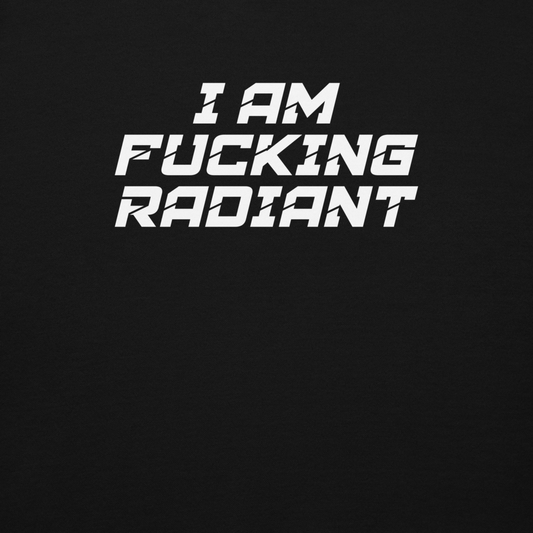 "I Am Fucking Radiant" printed on a black background