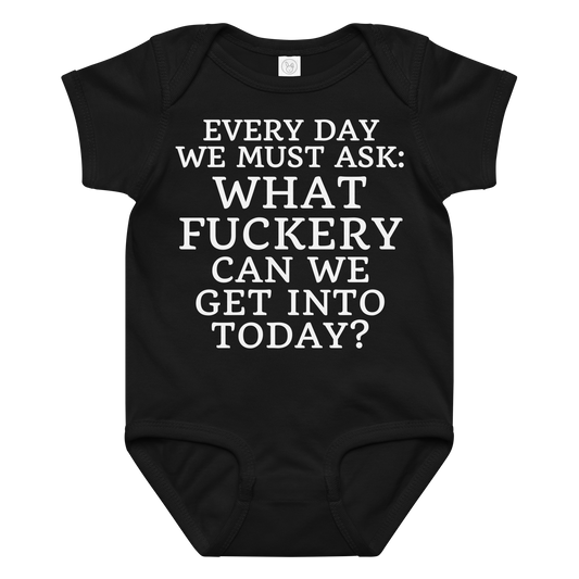 "Every day we must ask: What fuckery can we get into today?" printed on a black baby jersey bodysuit laying on a flat surface amongst other clothes