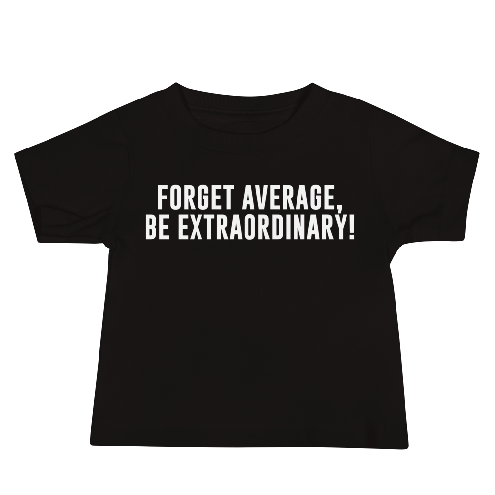 "Forget Average, Be Extraordinary!" printed on a black baby jersey short sleeve tee laying on a flat surface