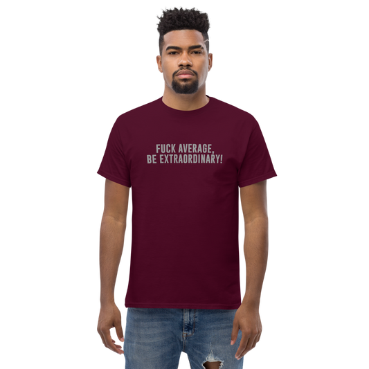 "Fuck Average, Be Extraordinary!" printed on a maroon unisex classic tee worn by a male