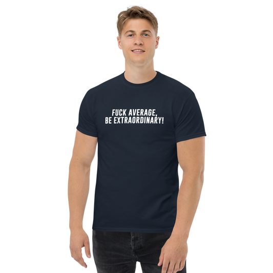 "Fuck Average, Be Extraordinary!" printed on a navy unisex classic tee worn by a male