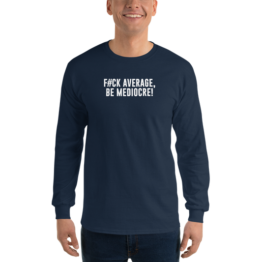 "F#Ck Average, Be Mediocre!" printed on a navy men's long sleeve shirt worn by a male