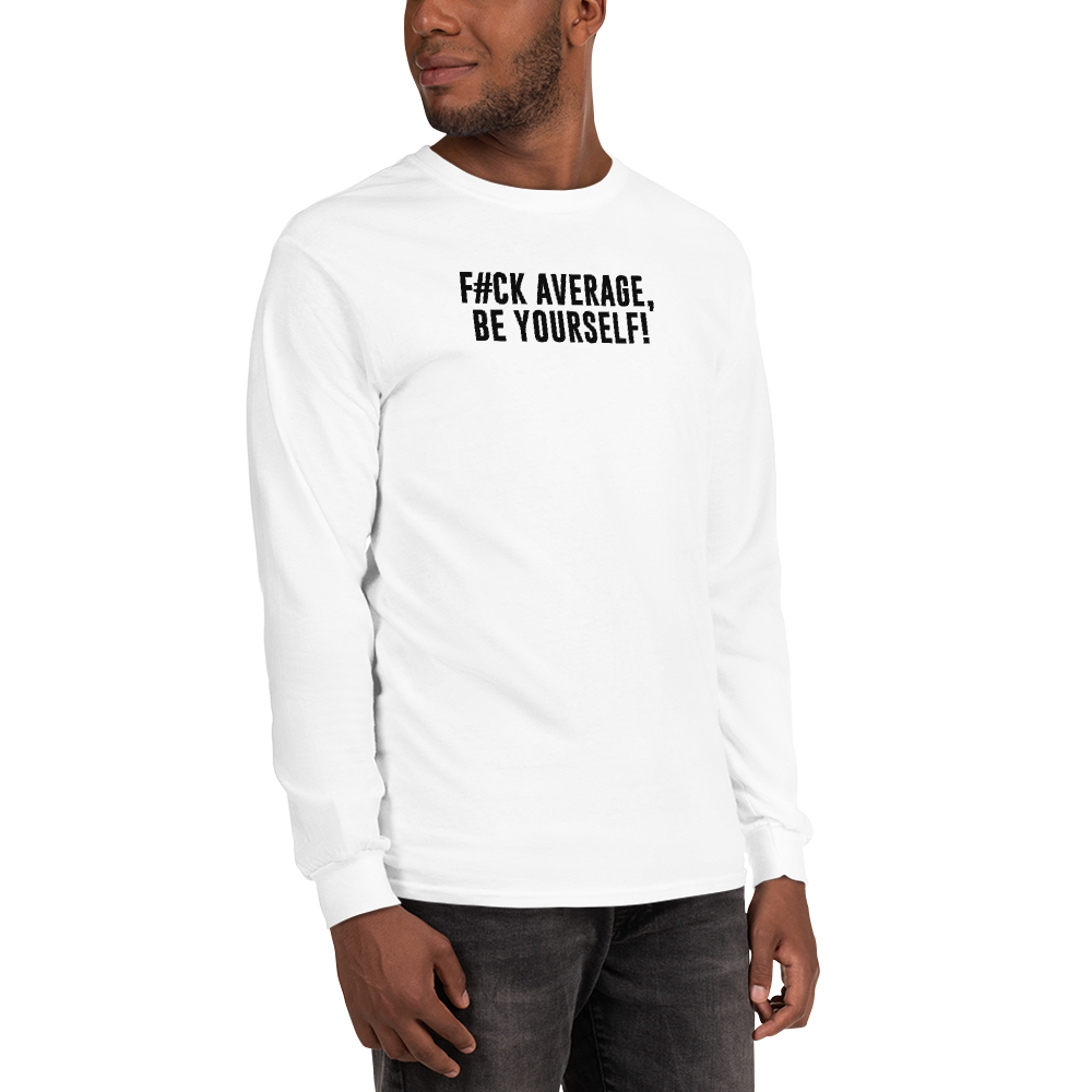 "F#Ck Average, Be Yourself!" printed on a white men's long sleeve shirt worn by a male