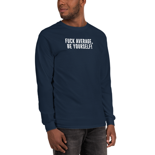 "Fuck Average, Be Yourself!" printed on a navy men's long sleeve shirt worn by a male