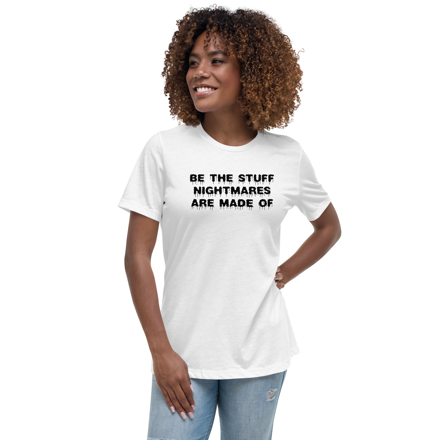 "Be the stuff nightmares are made of" printed on a white women's relaxed t-shirt worn by a female