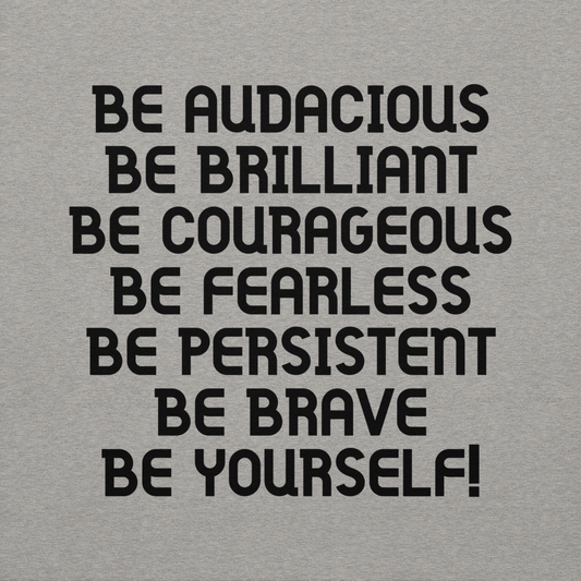 "Be Audacious Be Brilliant Be Courageous Be Fearless Be Persistent Be Brave Be Yourself!" printed on a carbon grey background
