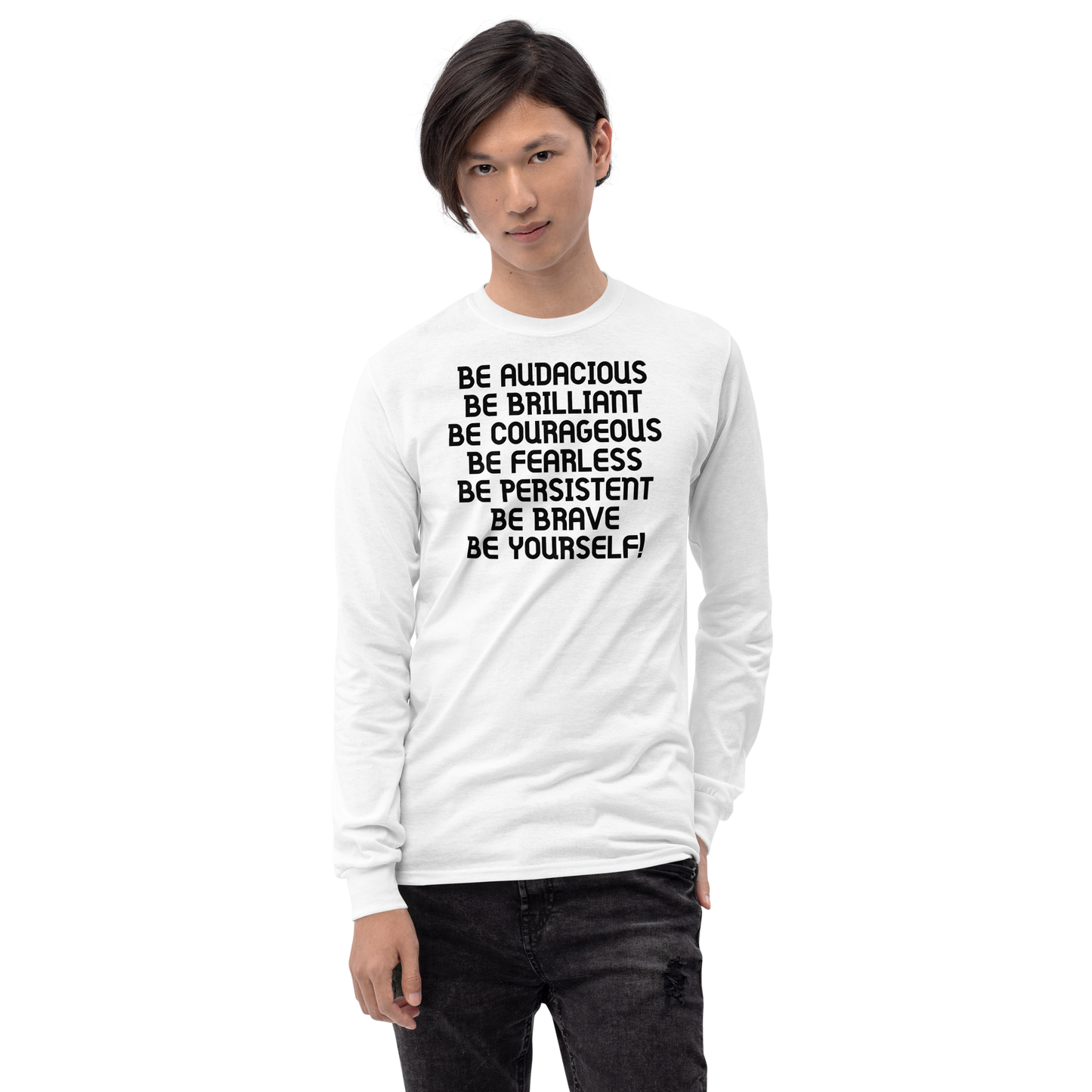 "Be Audacious Be Brilliant Be Courageous Be Fearless Be Persistent Be Brave Be Yourself!" printed on a white men's long sleeve shirt worn by a male