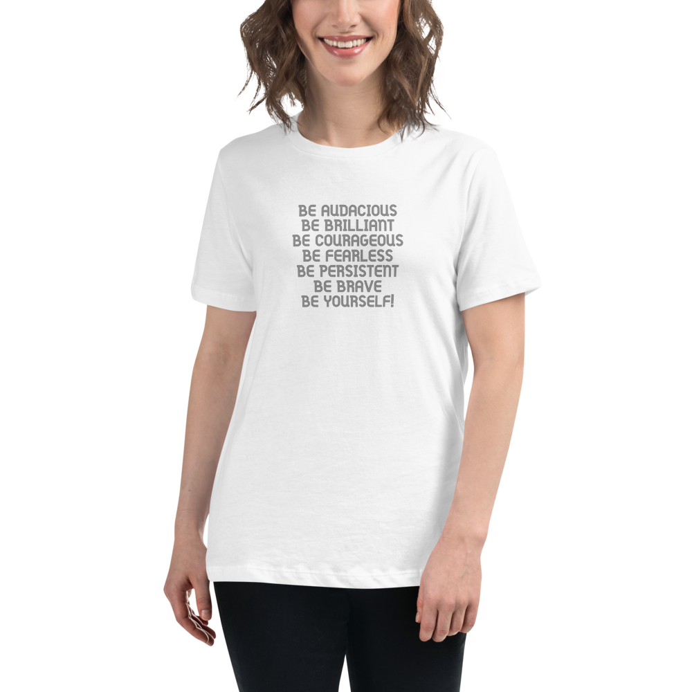 "Be Audacious Be Brilliant Be Courageous Be Fearless Be Persistent Be Brave Be Yourself!" printed on a white women's relaxed t-shirt worn by a female