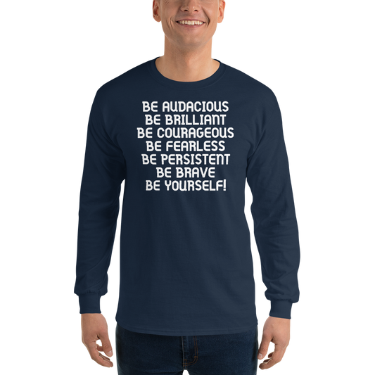 "Be Audacious Be Brilliant Be Courageous Be Fearless Be Persistent Be Brave Be Yourself!" printed on a navy men's long sleeve shirt worn by a male