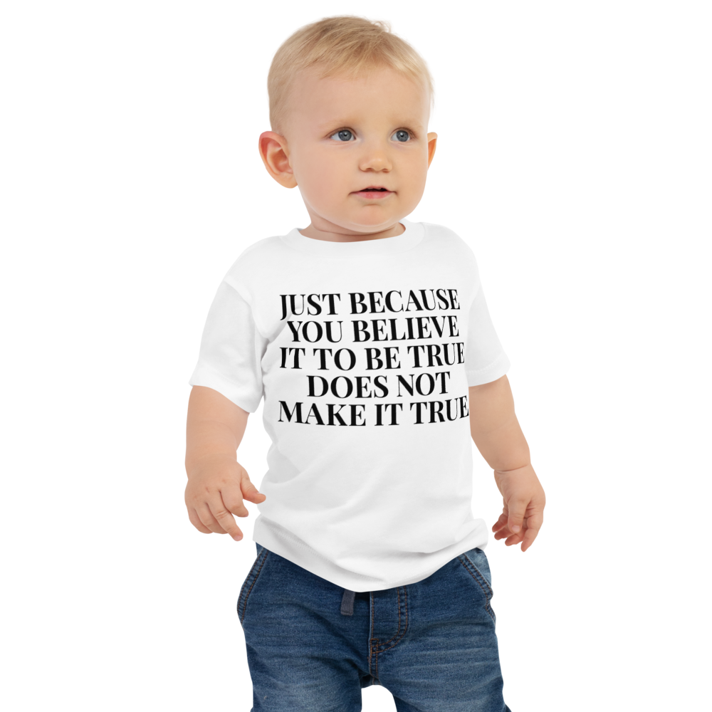 "Just because you believe it to be true does not make it true" printed on a white baby jersey short sleeve tee worn by a male