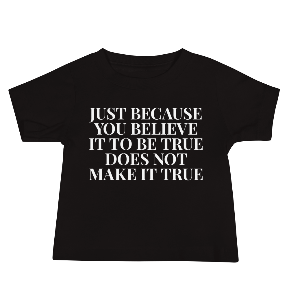 "Just because you believe it to be true does not make it true" printed on a black baby jersey short sleeve tee laying on a flat surface