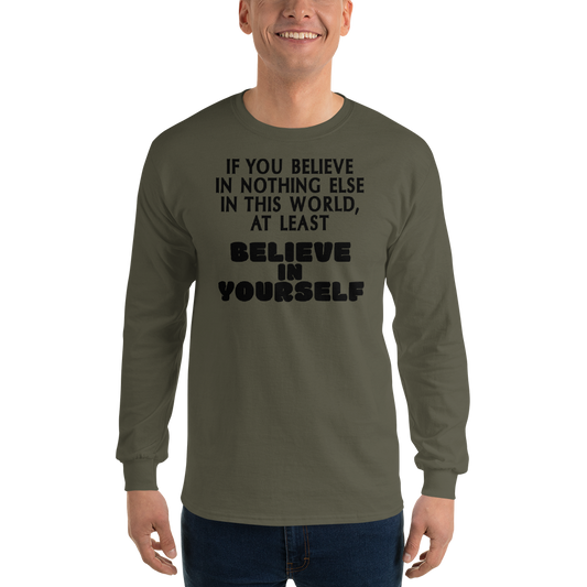 "If you believe in nothing else in this world, at least believe in yourself" printed on a military green men's long sleeve shirt worn by a male