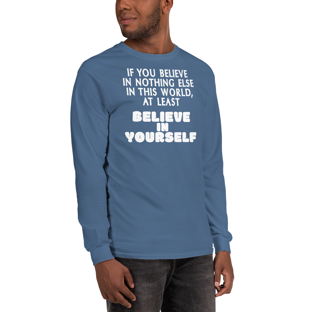 "If you believe in nothing else in this world, at least believe in yourself" printed on a indigo blue men's long sleeve shirt worn by a male
