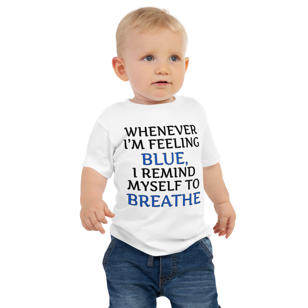 "Whenever I'm feeling blue, I remind myself to breathe" printed on a white baby jersey short sleeve tee worn by a male