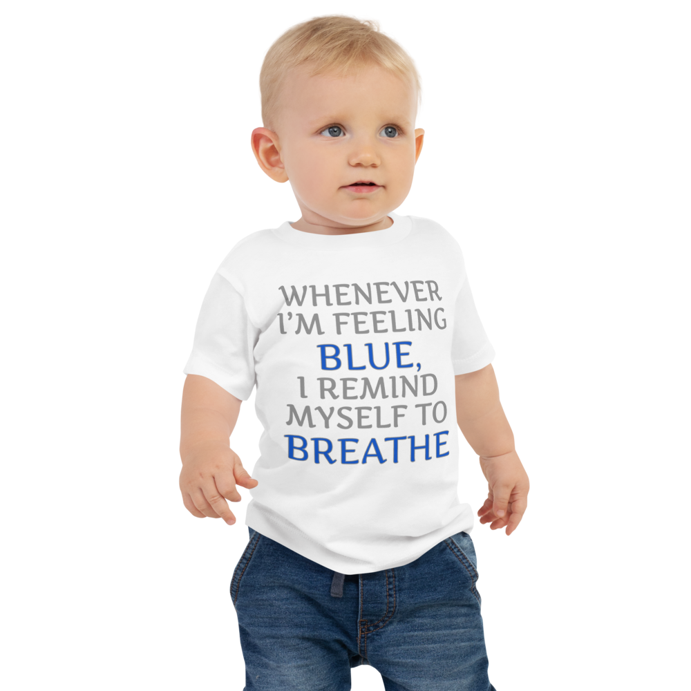 "Whenever I'm feeling blue, I remind myself to breathe" printed on a white baby jersey short sleeve tee worn by a male