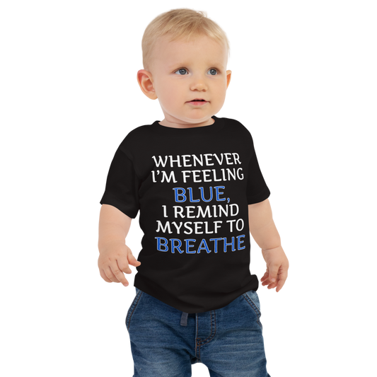"Whenever I'm feeling blue, I remind myself to breathe" printed on a black baby jersey short sleeve tee worn by a male