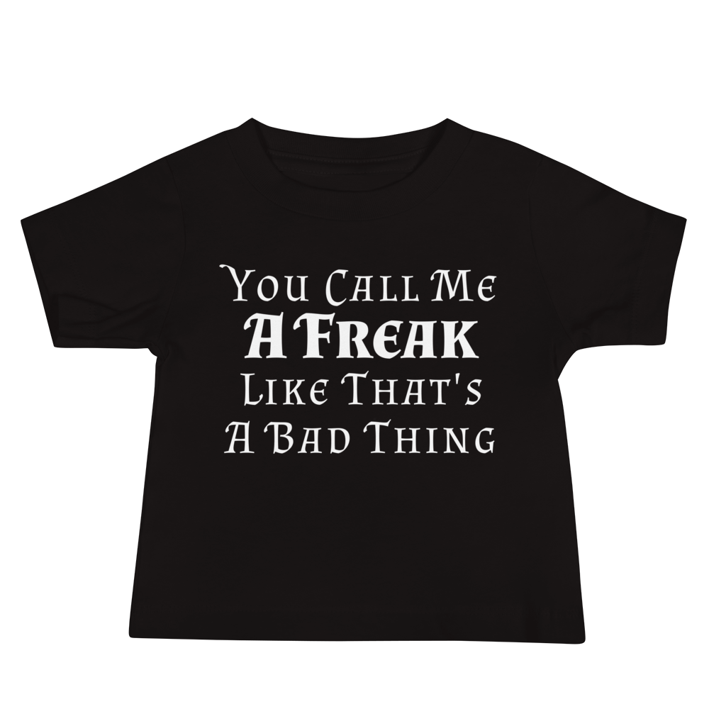 "You Call Me A Freak Like That's A Bad Thing" printed on a black baby jersey short sleeve tee laying on a flat surface