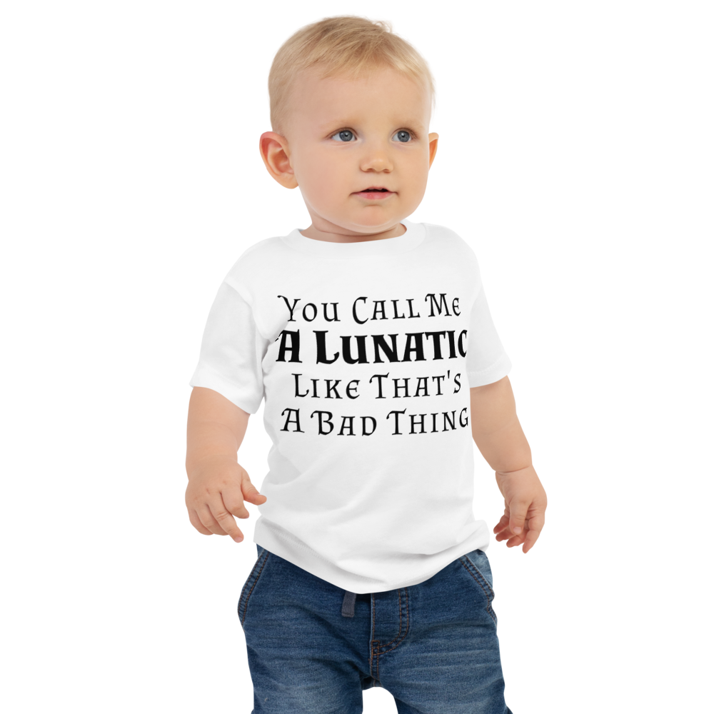"You Call Me A Lunatic Like That's A Bad Thing" printed on a white baby jersey short sleeve tee worn by a male