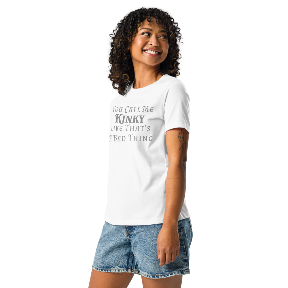 "You Call Me Kinky Like That's A Bad Thing" printed on a white women's relaxed t-shirt worn by a female