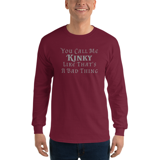 "You Call Me Kinky Like That's A Bad Thing" printed on a maroon men's long sleeve shirt worn by a male