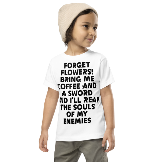 "Forget Flowers! Bring Me Coffee And A Sword And I'll Reap The Souls Of My Enemies" printed on a white toddler short sleeve tee worn by a male wearing a cap
