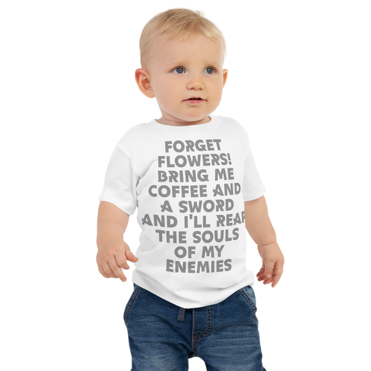 "Forget Flowers! Bring Me Coffee And A Sword And I'll Reap The Souls Of My Enemies" printed on a white baby jersey short sleeve tee worn by a male