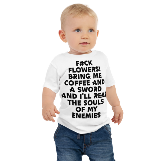 "F#Ck Flowers! Bring Me Coffee And A Sword And I'll Reap The Souls Of My Enemies" printed on a white baby jersey short sleeve tee worn by a male
