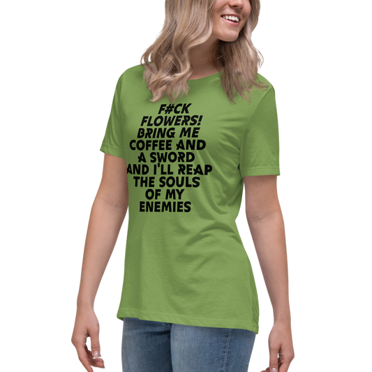 "F#Ck Flowers! Bring Me Coffee And A Sword And I'll Reap The Souls Of My Enemies" printed on a leaf women's relaxed t-shirt worn by a female