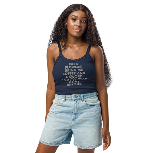 "F#Ck Flowers! Bring Me Coffee And A Sword And I'll Reap The Souls Of My Enemies" printed on a solid navy blend women's micro-rib tanktop worn by a female