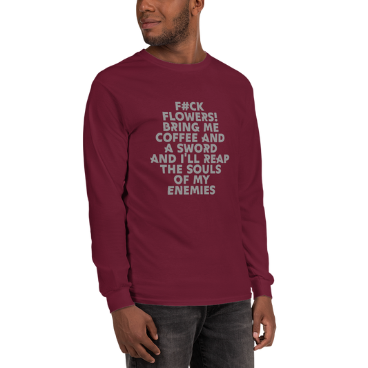 "F#Ck Flowers! Bring Me Coffee And A Sword And I'll Reap The Souls Of My Enemies" printed on a maroon men's long sleeve shirt worn by a male