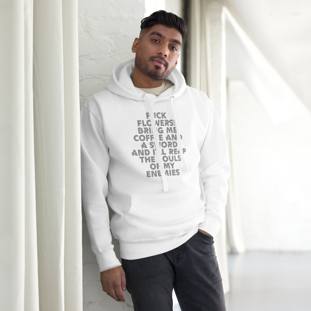 "Fuck Flowers! Bring Me Coffee And A Sword And I'll Reap The Souls Of My Enemies" printed on a white unisex hoodie worn by a male