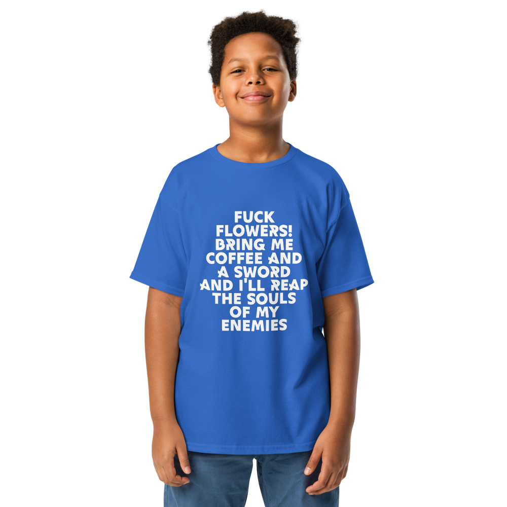 "Fuck Flowers! Bring Me Coffee And A Sword And I'll Reap The Souls Of My Enemies" printed on a royal youth classic tee worn by a male