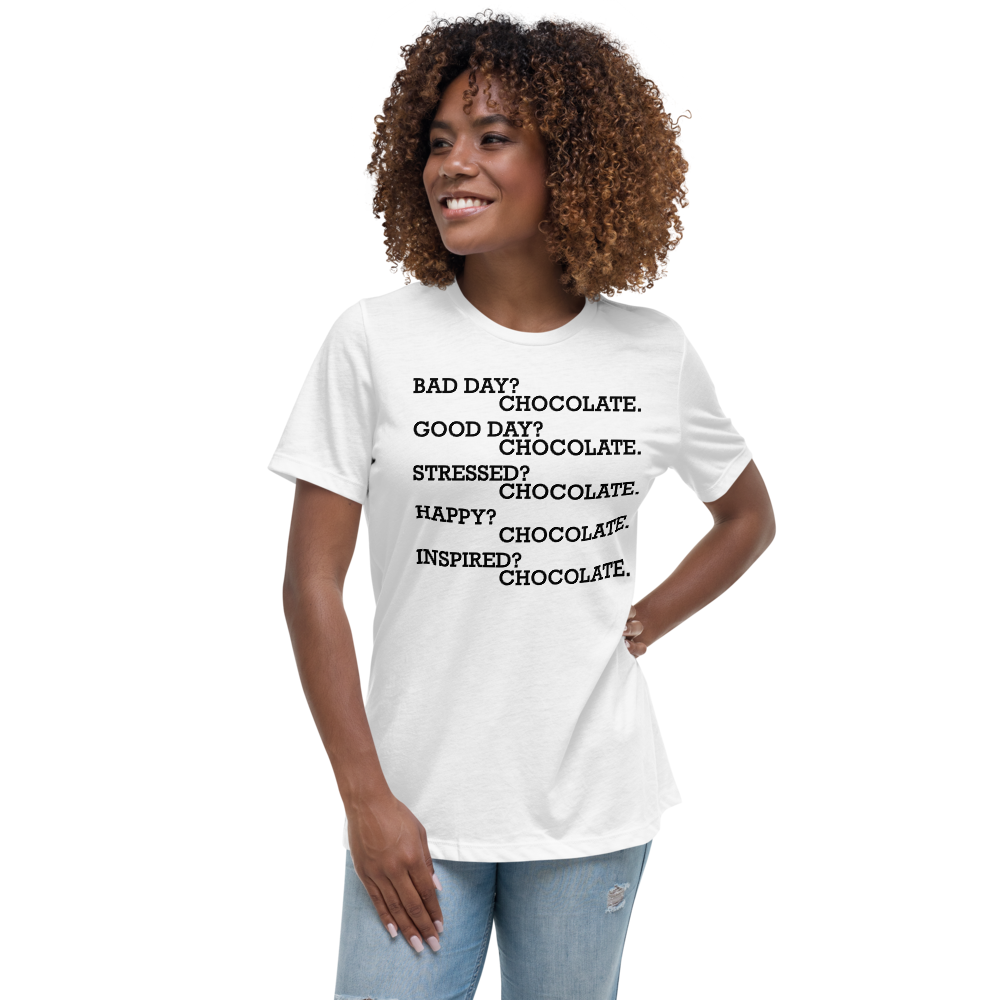 "Bad Day? Chocolate. Good Day? Chocolate. Stressed? Chocolate. Happy? Chocolate. Inspired? Chocolate. Chocolate? Chocolate!" printed on a white women's relaxed t-shirt worn by a female