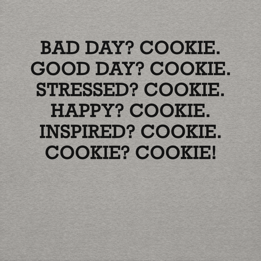 "Bad Day? Cookie. Good Day? Cookie. Stressed? Cookie. Happy? Cookie. Inspired? Cookie. Cookie? Cookie!" printed on a carbon grey background