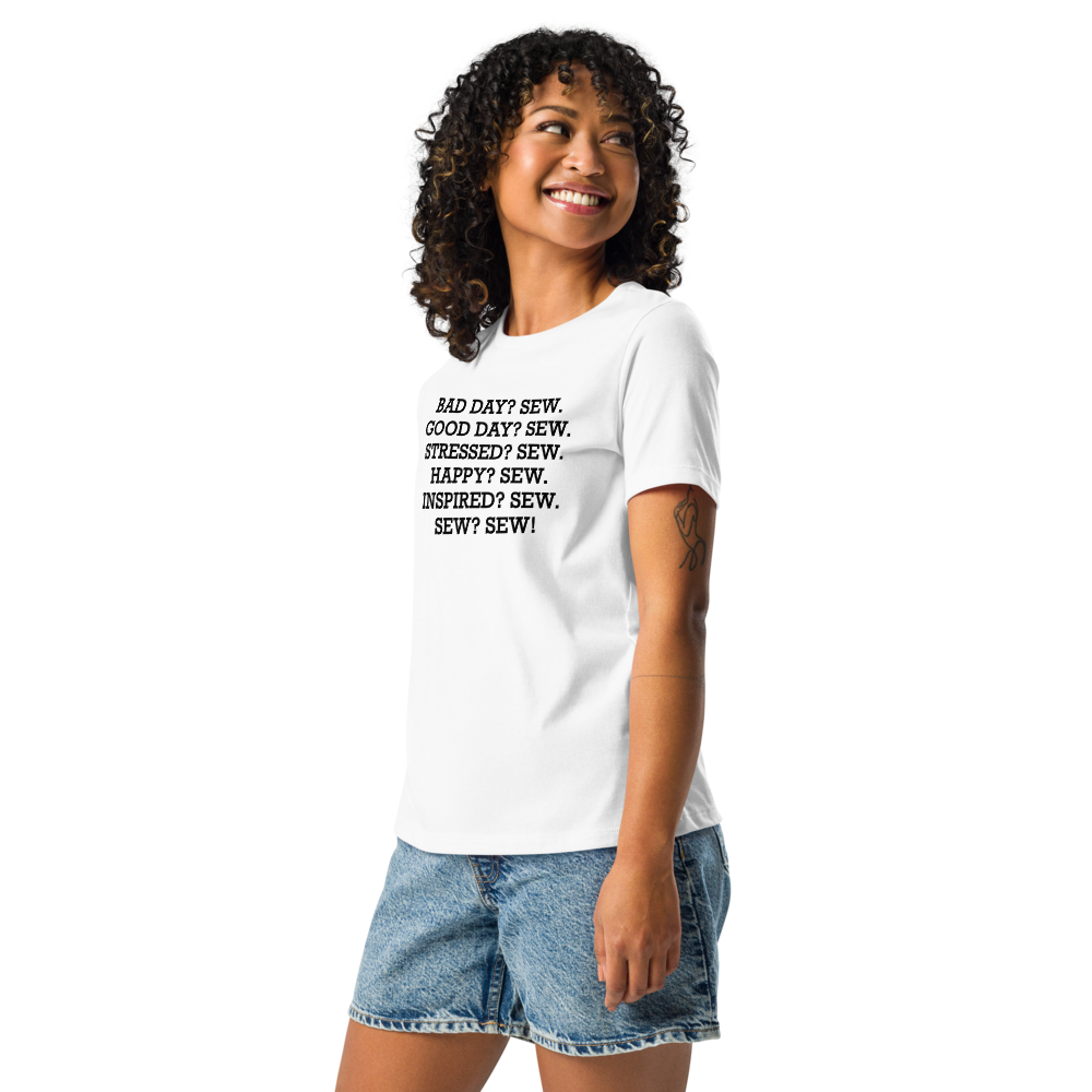 "Bad Day? Sew. Good Day? Sew. Stressed? Sew. Happy? Sew. Inspired? Sew. Sew? Sew!" printed on a white women's relaxed t-shirt worn by a female