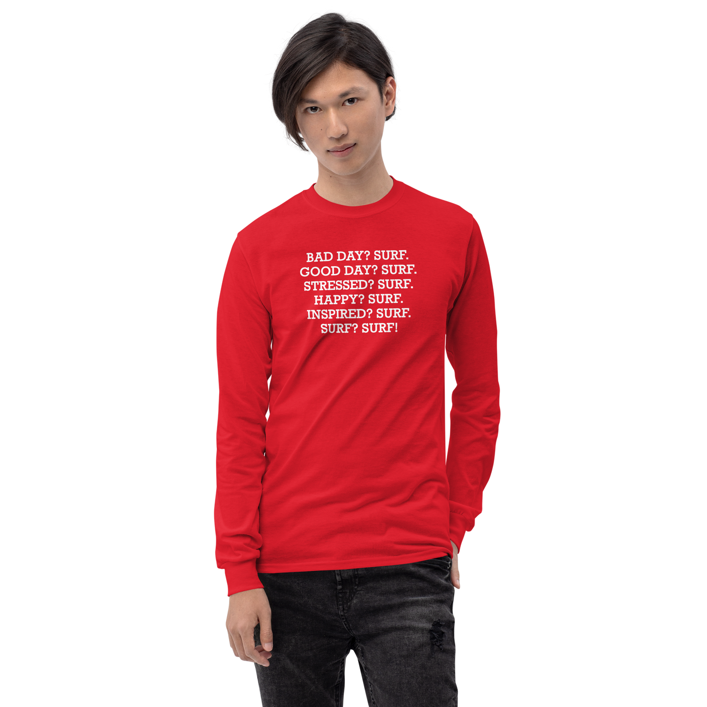 "Bad Day? Surf. Good Day? Surf. Stressed? Surf. Happy? Surf. Inspired? Surf. Surf? Surf!" printed on a red men's long sleeve shirt worn by a male