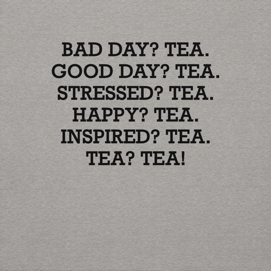 "Bad Day? Tea. Good Day? Tea. Stressed? Tea. Happy? Tea. Inspired? Tea. Tea? Tea!" printed on a carbon grey background