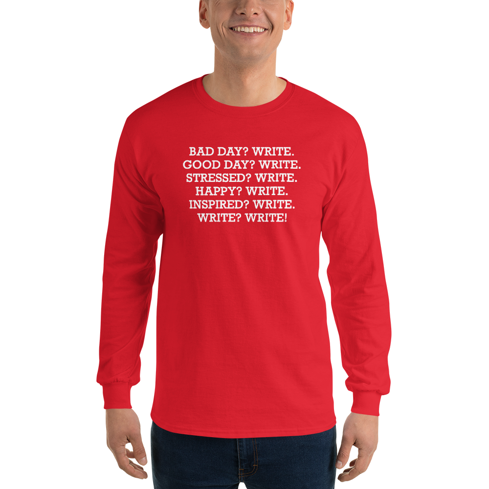 "Bad Day? Write. Good Day? Write. Stressed? Write. Happy? Write. Inspired? Write. Write? Write!" printed on a red men's long sleeve shirt worn by a male