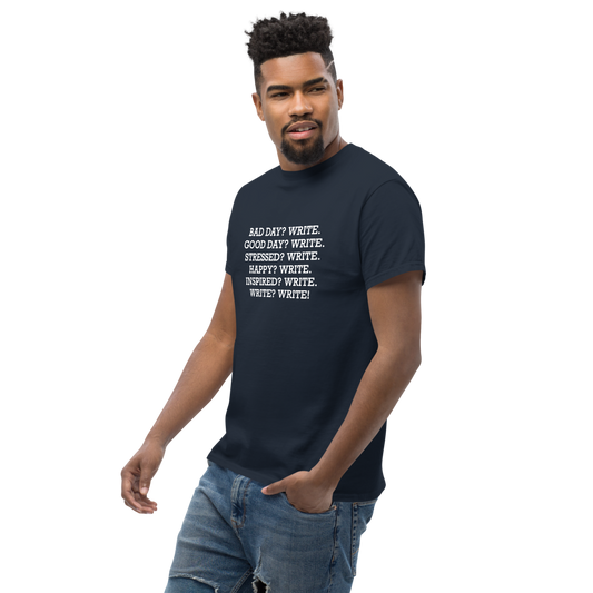 "Bad Day? Write. Good Day? Write. Stressed? Write. Happy? Write. Inspired? Write. Write? Write!" printed on a navy unisex classic tee worn by a male