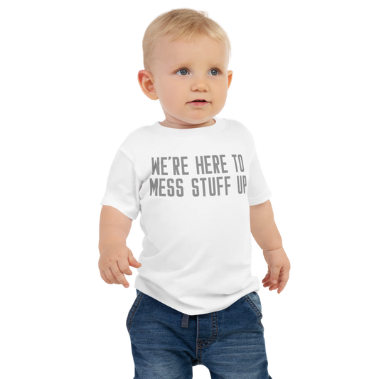 "We're Here To Mess Stuff Up" printed on a white baby jersey short sleeve tee worn by a male