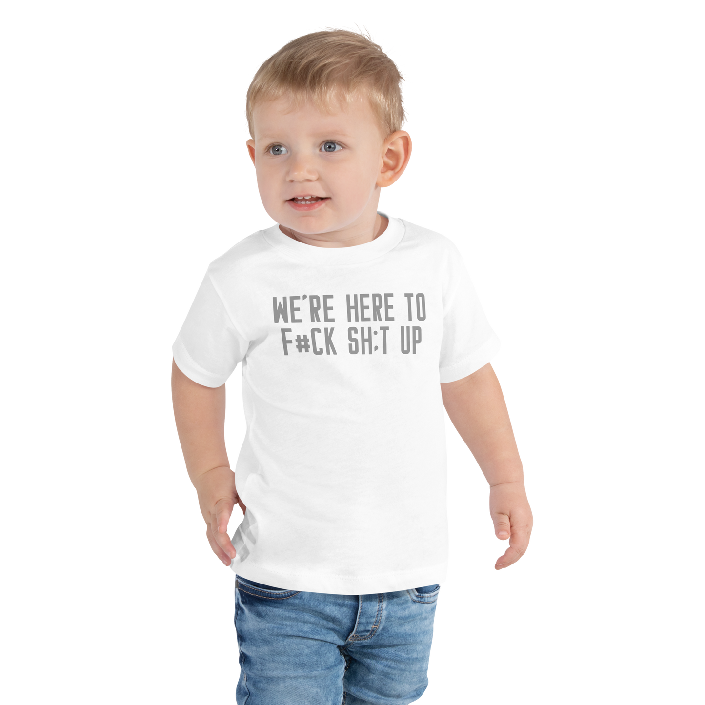 "We're Here To F#Ck Sh:t Up" printed on a white toddler short sleeve tee worn by a male