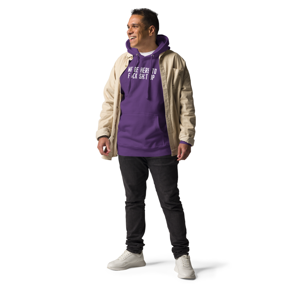 "We're Here To F#Ck Sh:t Up" printed on a purple unisex hoodie worn by a male with a jacket on top