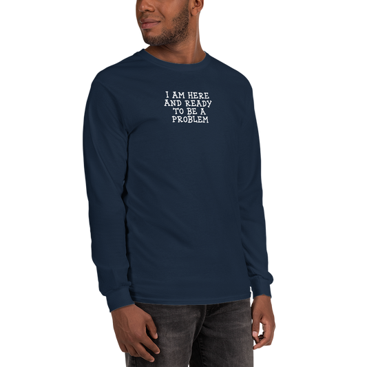 "I am here and ready to be a problem" printed on a navy men's long sleeve shirt worn by a male