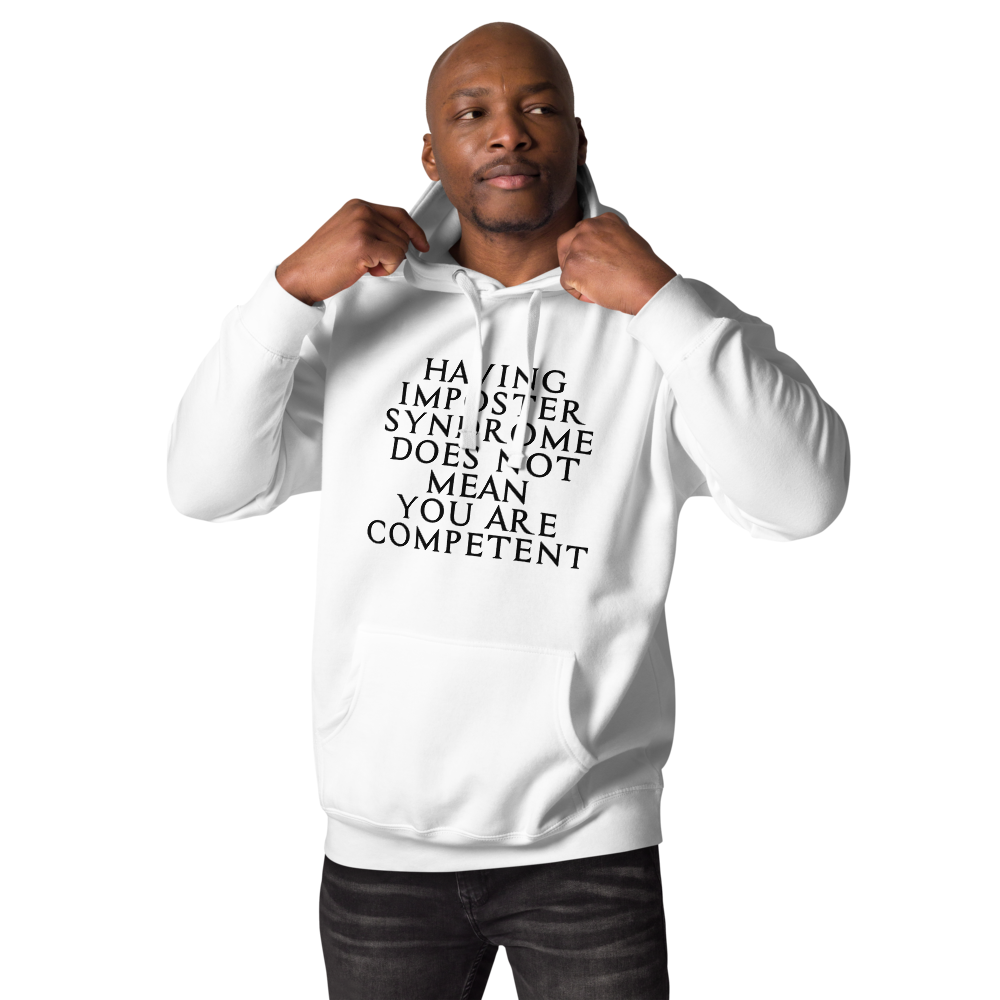 "Having Imposter Syndrome does not mean you are competent" printed on a white unisex hoodie worn by a male