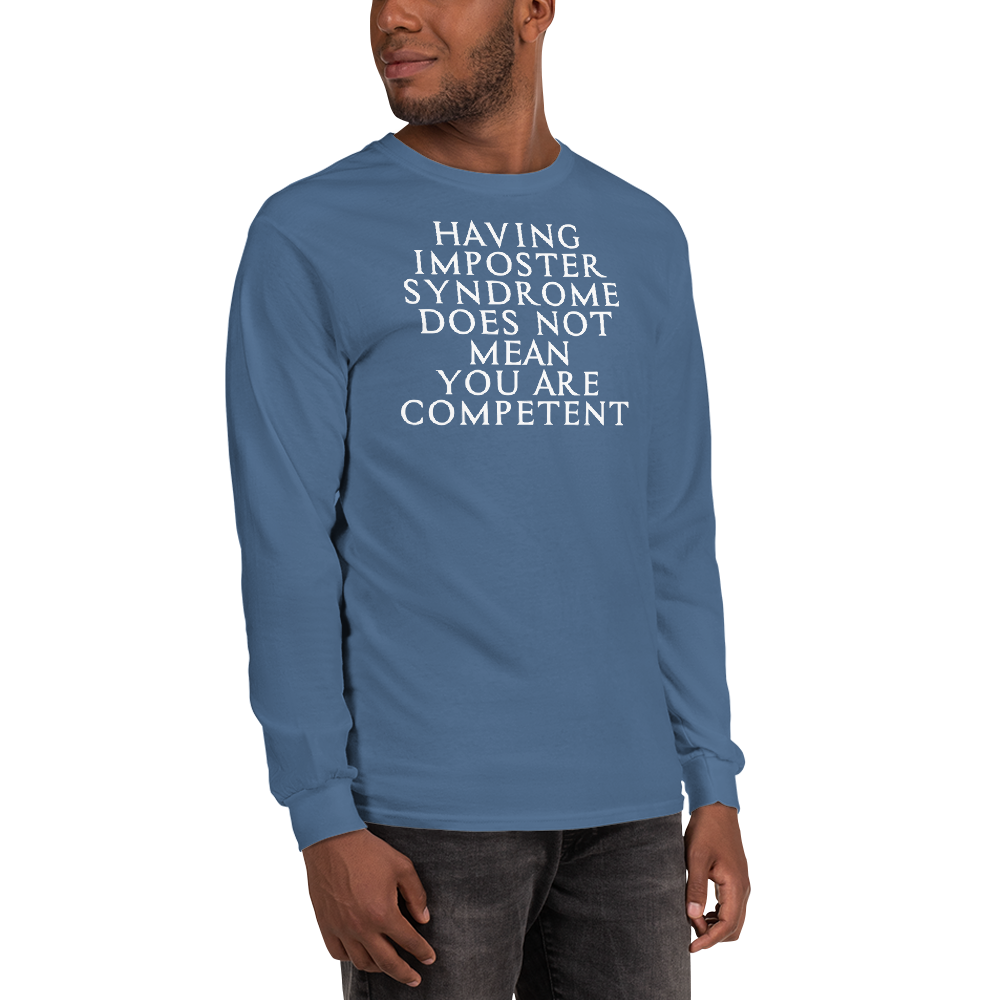 "Having Imposter Syndrome does not mean you are competent" printed on a indigo blue men's long sleeve shirt worn by a male