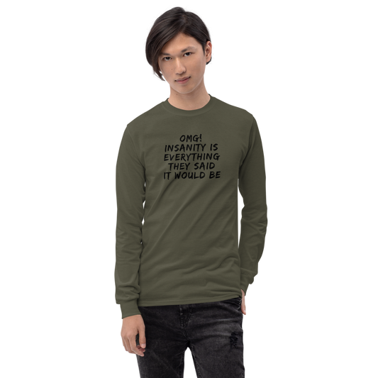 "OMG! Insanity is everything they said it would be" printed on a military green men's long sleeve shirt worn by a male