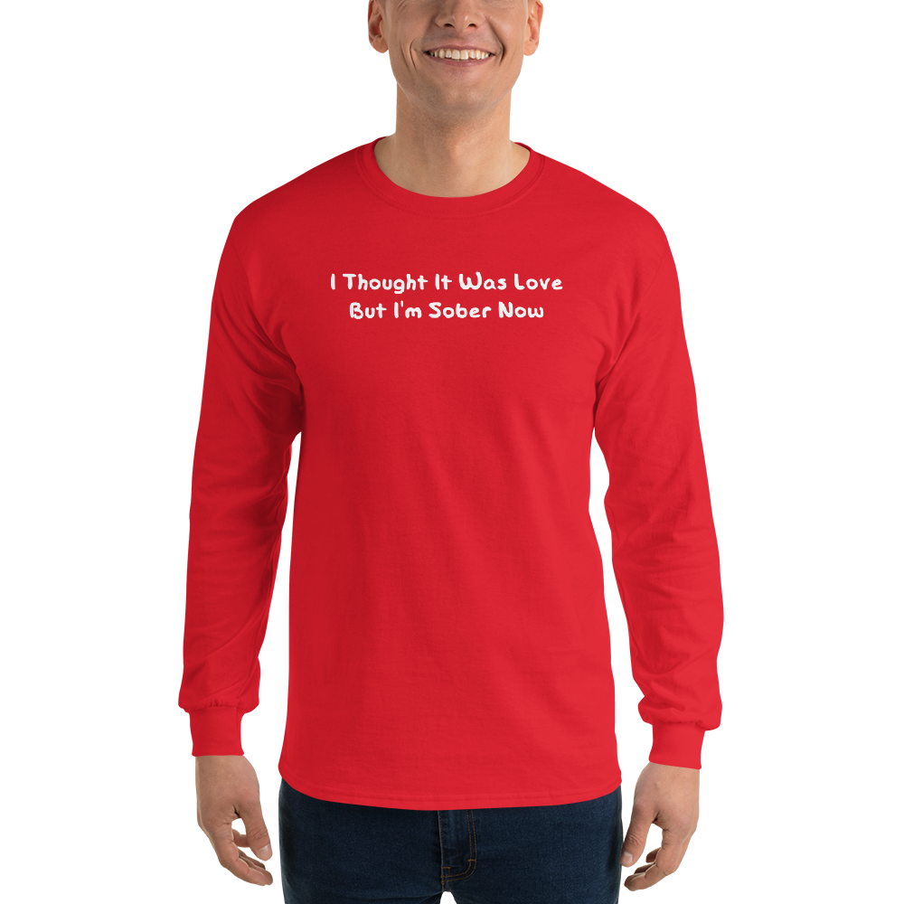 "I thought it was love but I’m sober now" printed on a red men's long sleeve shirt worn by a male
