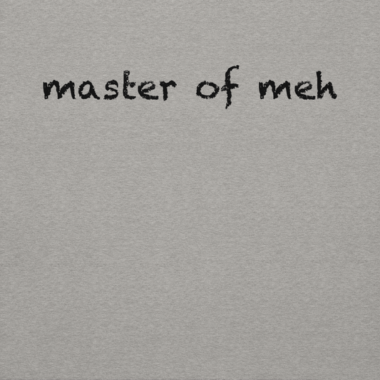 "Master of meh" printed on a carbon grey background